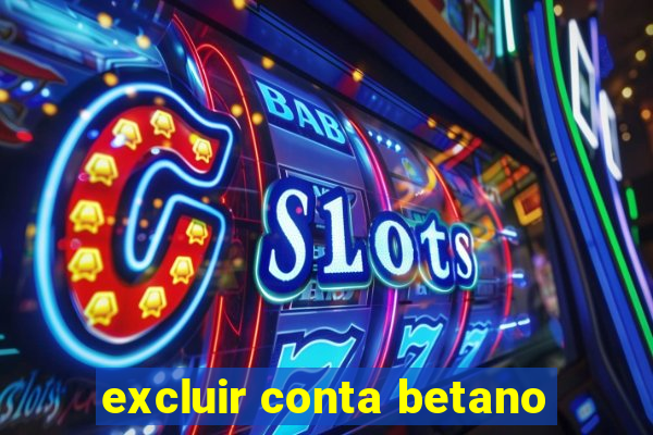 excluir conta betano