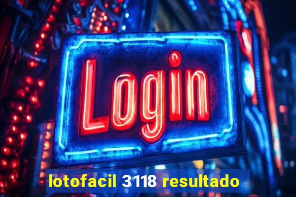 lotofacil 3118 resultado