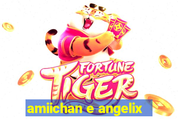 amiichan e angelix