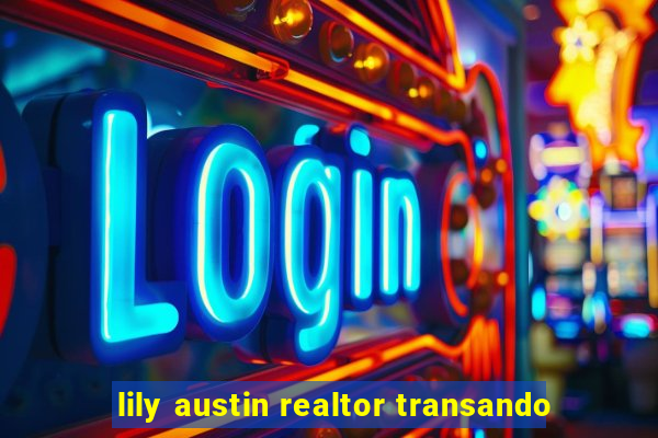 lily austin realtor transando