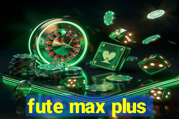 fute max plus