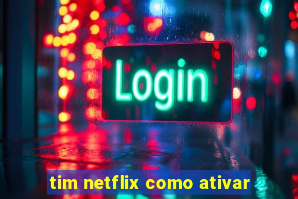 tim netflix como ativar