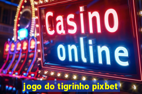 jogo do tigrinho pixbet