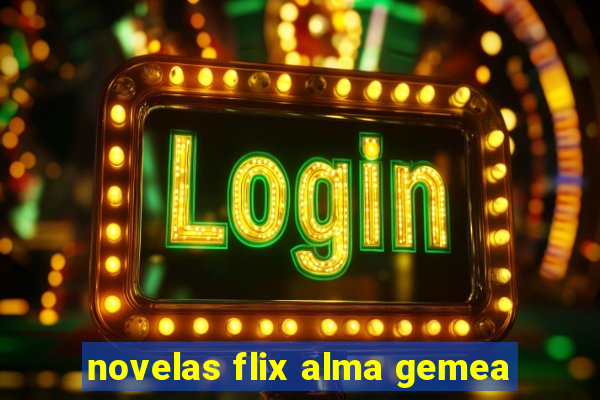 novelas flix alma gemea