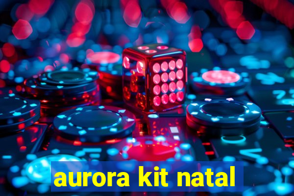 aurora kit natal