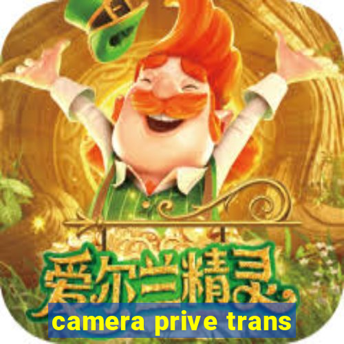 camera prive trans