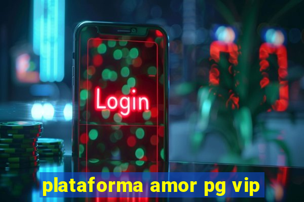 plataforma amor pg vip