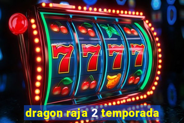 dragon raja 2 temporada