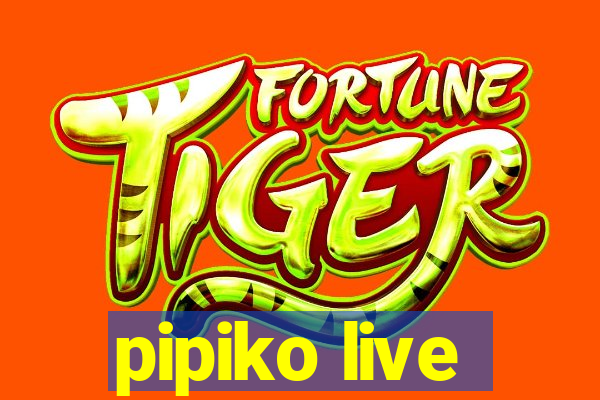 pipiko live