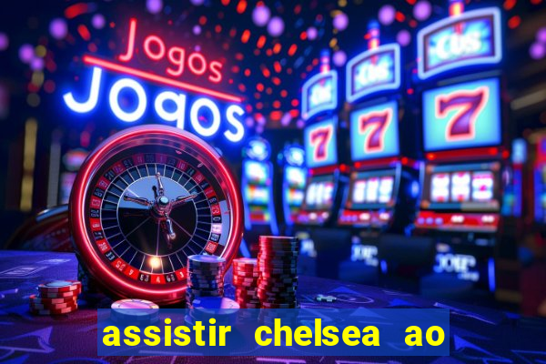 assistir chelsea ao vivo futemax