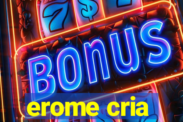 erome cria