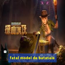 fatal model de batatais