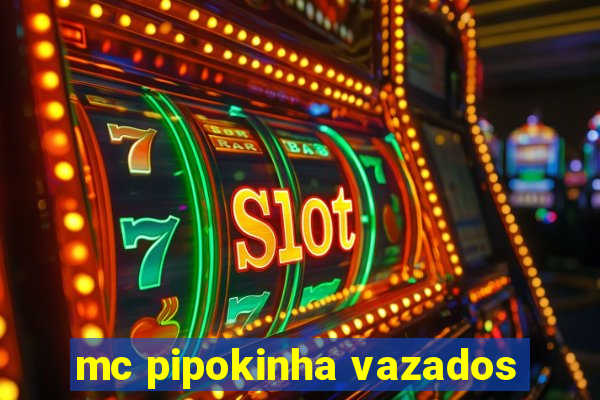 mc pipokinha vazados