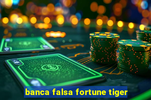 banca falsa fortune tiger