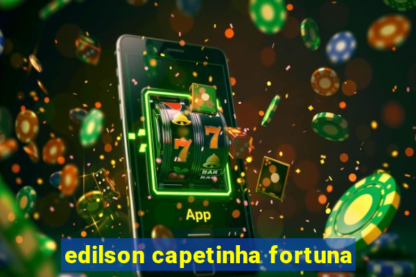 edilson capetinha fortuna