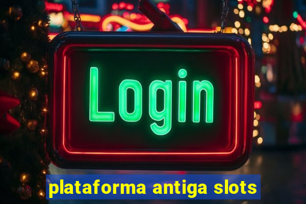 plataforma antiga slots