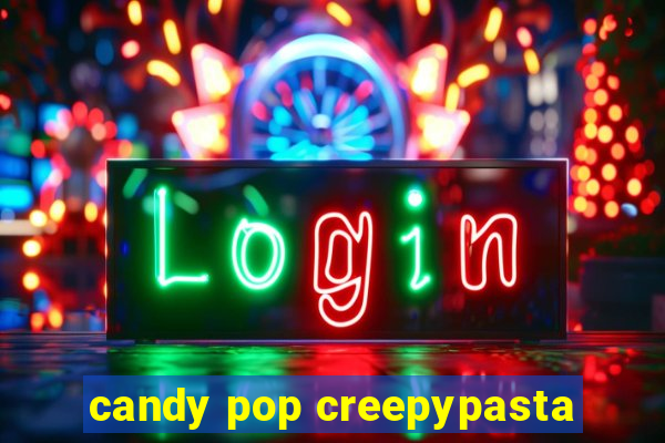 candy pop creepypasta