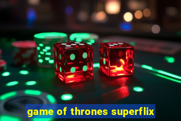 game of thrones superflix