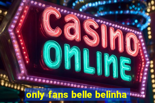 only fans belle belinha