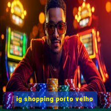 ig shopping porto velho