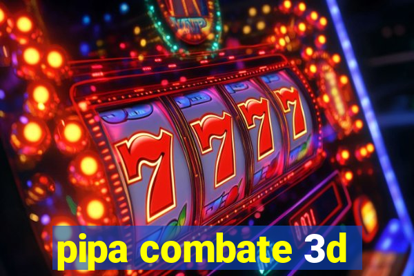 pipa combate 3d