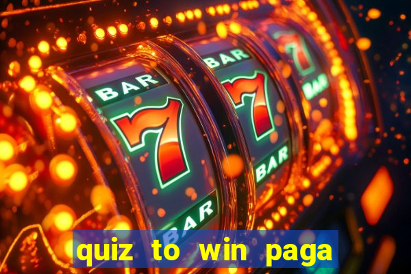 quiz to win paga mesmo quiz paga mesmo