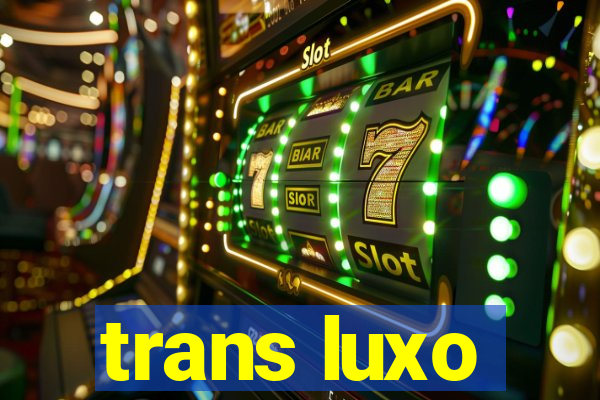 trans luxo