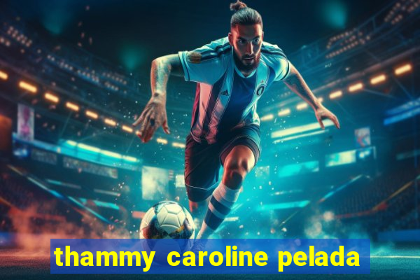 thammy caroline pelada