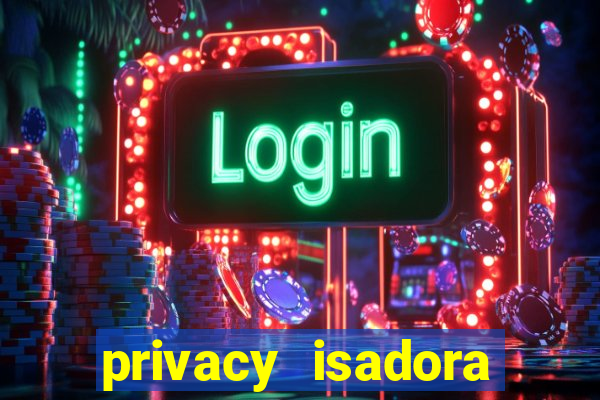 privacy isadora vale gratis