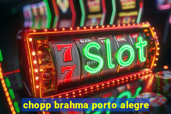 chopp brahma porto alegre