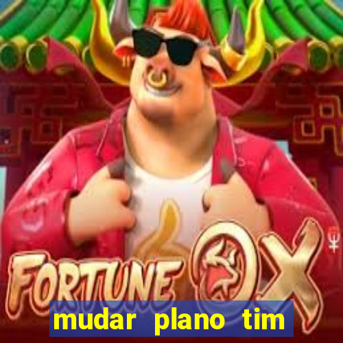 mudar plano tim mais barato