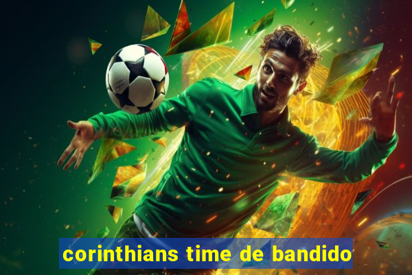 corinthians time de bandido