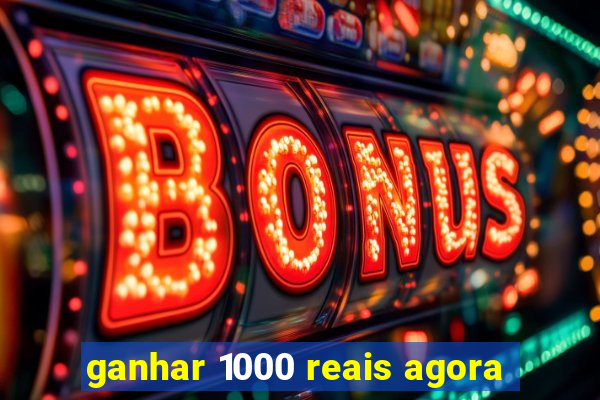 ganhar 1000 reais agora