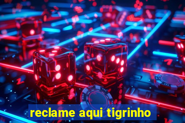 reclame aqui tigrinho