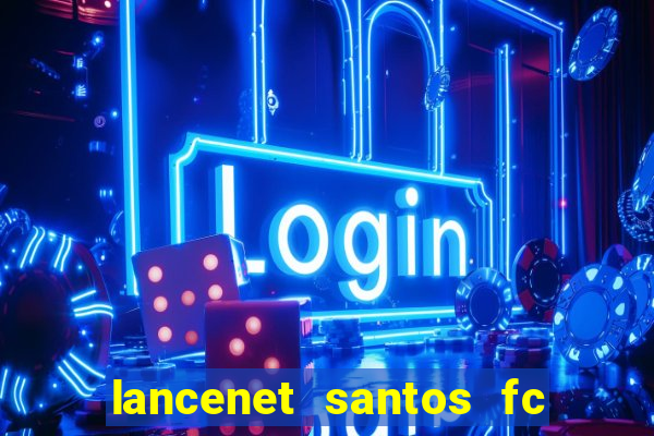 lancenet santos fc ultimas noticias