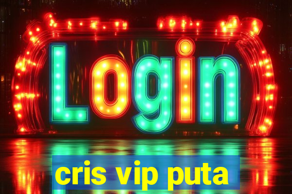 cris vip puta