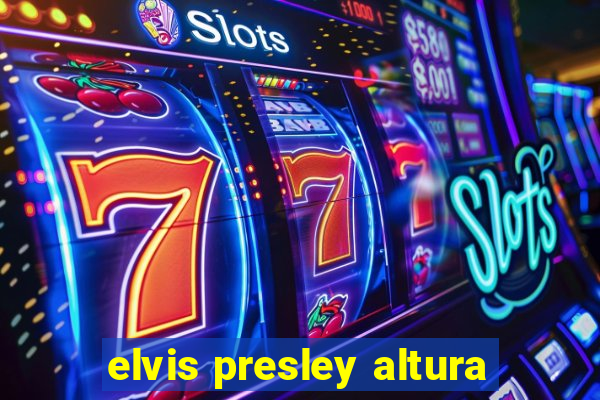 elvis presley altura