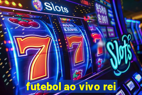 futebol ao vivo rei