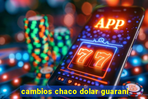 cambios chaco dolar guarani