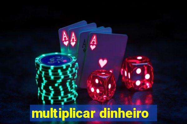 multiplicar dinheiro