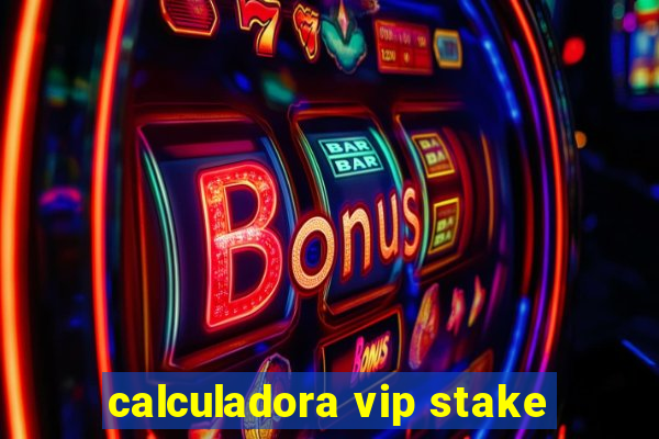 calculadora vip stake