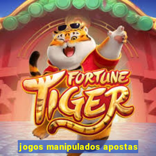 jogos manipulados apostas