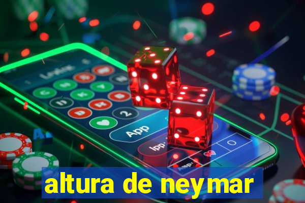 altura de neymar