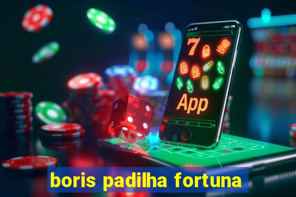 boris padilha fortuna