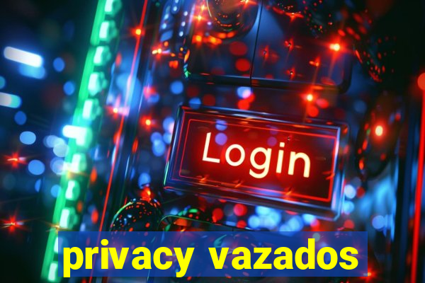 privacy vazados