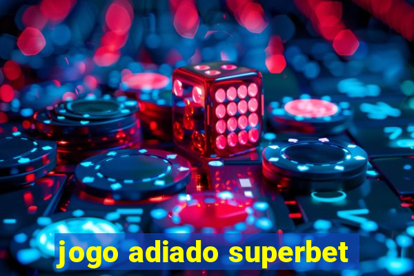 jogo adiado superbet