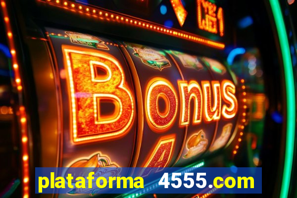 plataforma 4555.com é confiável