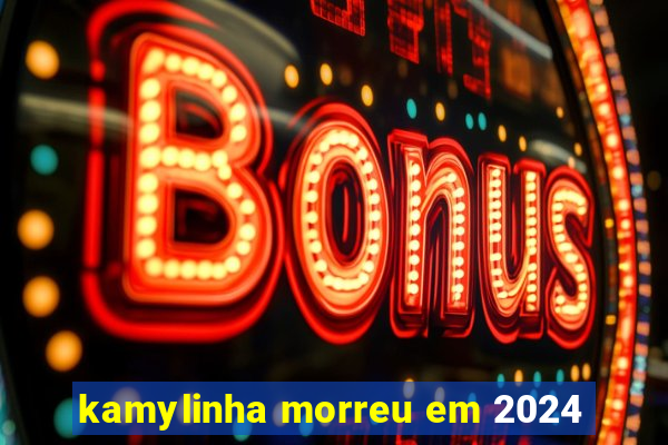 kamylinha morreu em 2024