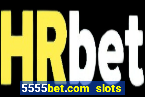 5555bet.com slots marca forte