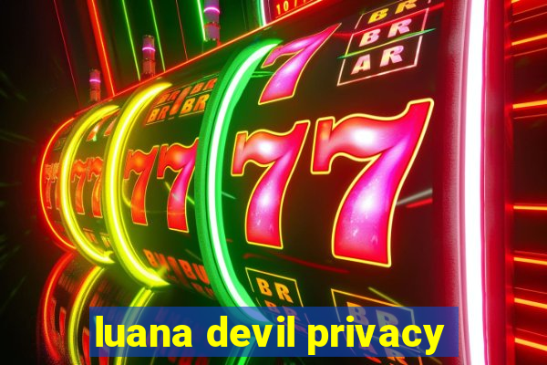 luana devil privacy